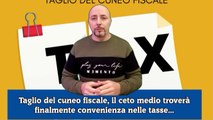 Taglio del cuneo fiscale, il ceto medio troverà finalmente convenienza nelle tasse...