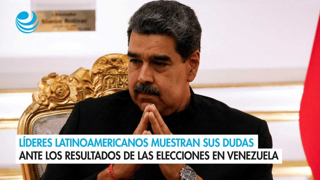 Líderes latinoamericanos muestran sus dudas ante los resultados de las elecciones en Venezuela