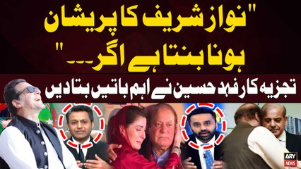 "Nawaz Sharif ka Pareshan Hona Banta Hai Agar..." Fahad Hussain's Shocking Analysis