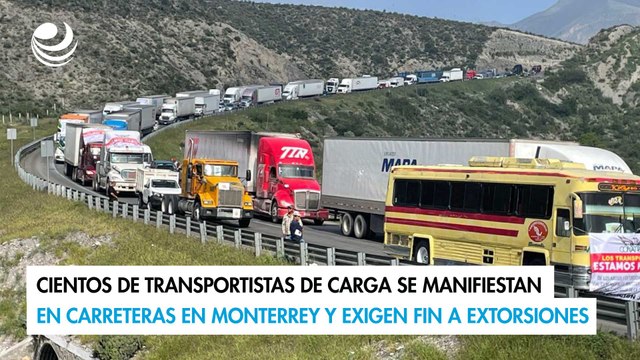 Cientos de transportistas se manifiestan en carreteras en Monterrey exigen fin a extorsiones