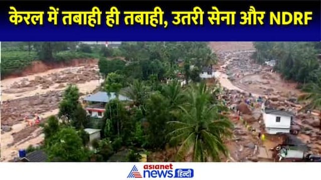 केरल में भारी बारिश ने मचाई तबाही, NDRF और सेना की टीमें जुटीं, मलबे में फंसे कई लोग