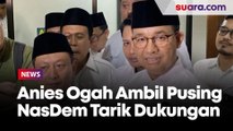 Anies Ogah Ambil Pusing Soal Kemungkinan NasDem Tarik Dukungan: Mengalir Saja