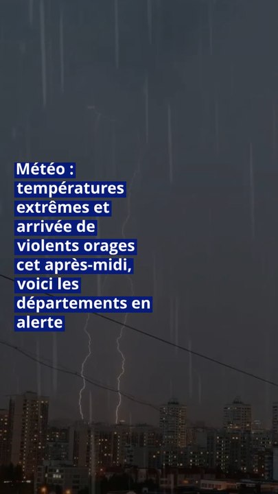 Météo : températures extrêmes et arrivée de violents orages cet après-midi, voici les départements en alerte