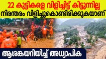 ഉരുൾപൊട്ടലുണ്ടായ പ്രദേശത്തെ  സ്‌കൂളിലെ 22 കുട്ടികളെ കുറിച്ച് യാതൊരു വിവരുമില്ലെന്ന് പ്രിന്‍സിപ്പല്‍