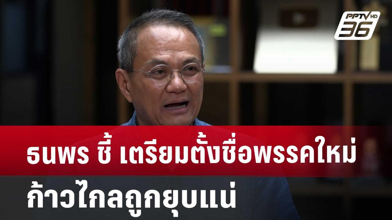ธนพร ชี้ เตรียมตั้งชื่อพรรคใหม่  ก้าวไกลถูกยุบแ...