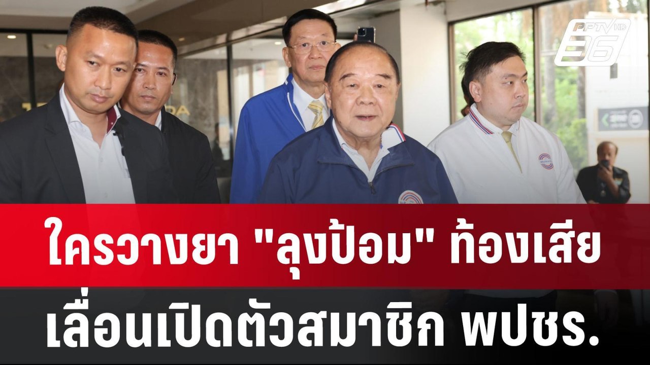 ใครวางยา  "ลุงป้อม" ท้องเสีย เลื่อนเปิดตัวสมาชิ...