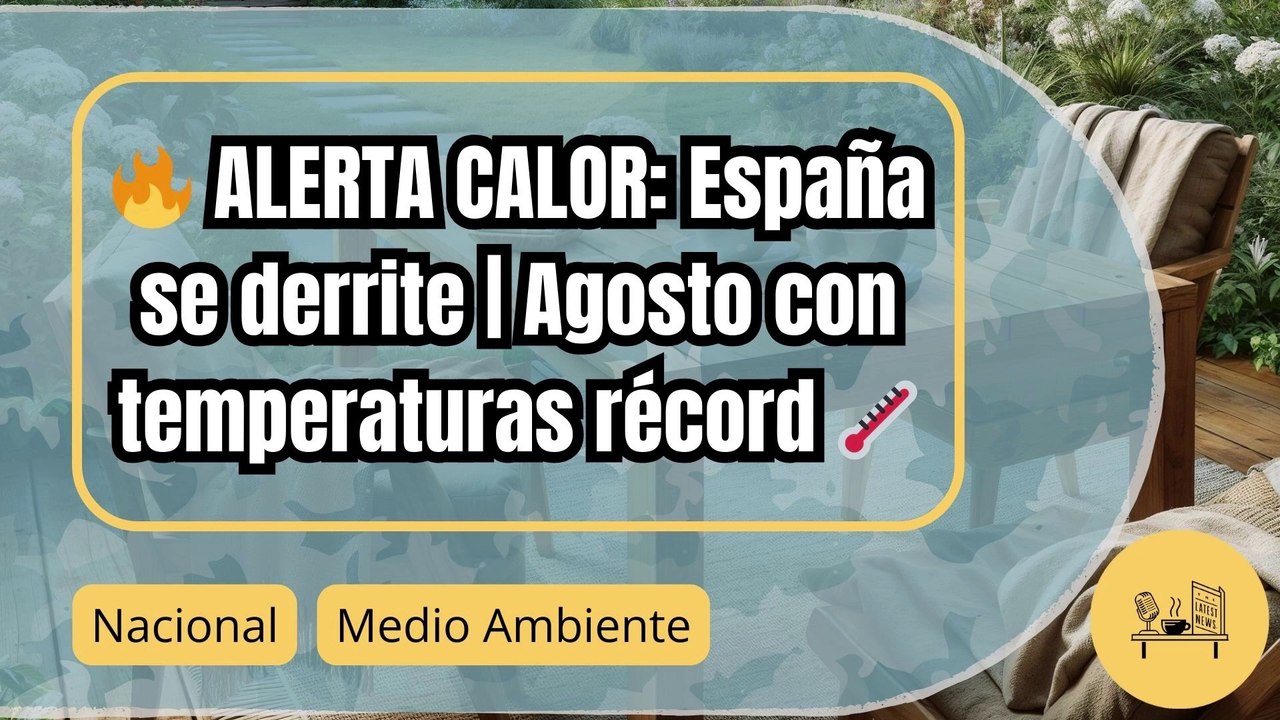 España se enfrenta a un agosto abrasador: AEMET advierte sobre semanas de calor extremo
