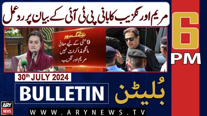 ARY News 6 PM News Bulletin | 30th July 2024 | Marriyum Aurangzeb's reaction
