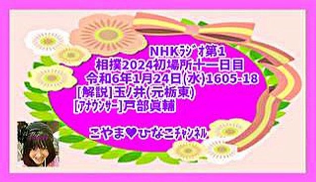 [ﾗｼﾞｵ]相撲2024初場所十一日目-令和6年1月24日(水)1605-18[解説]玉ﾉ井(元栃東)[ｱﾅｳﾝｻｰ]戸部眞輔こやま♥ひなこﾁｬﾝﾈﾙ116分102MB元原版