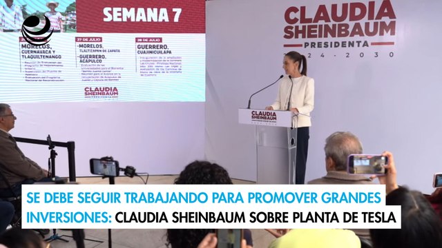 Se debe seguir trabajando para promover grandes inversiones: Claudia Sheinbaum sobre planta de Tesla