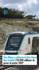 Tren Maya y refinería de Dos Bocas han costado 750,000 millones de pesos al erario: SHCP
