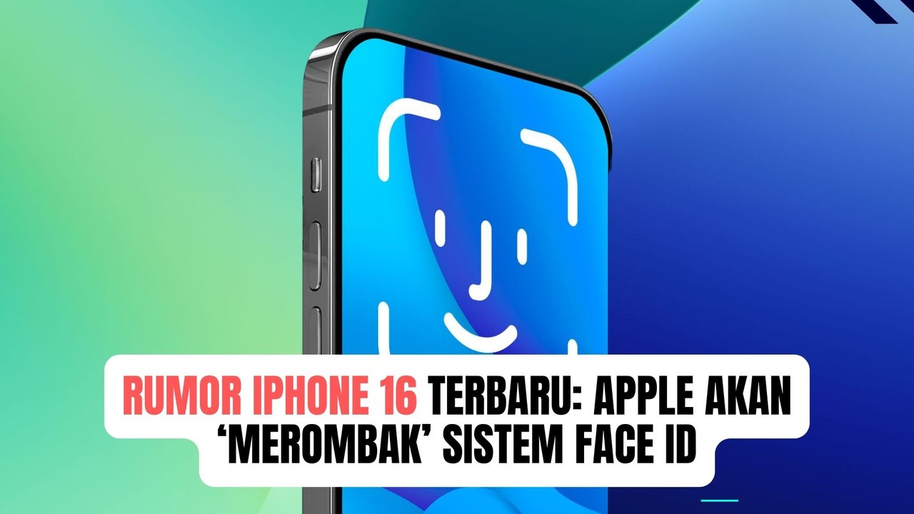 Rumor iPhone 16 yang Sedang Hangat! Apple Katanya Akan ‘Rombak’ Sistem Face ID