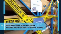 ZULKIFLI HASAN PIMPIN EKSPOSE BARANG ILEGAL SENILAI 40 MILYAR RUPIAH