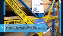 ZULKIFLI HASAN PIMPIN EKSPOSE BARANG ILEGAL SENILAI 40 MILYAR RUPIAH