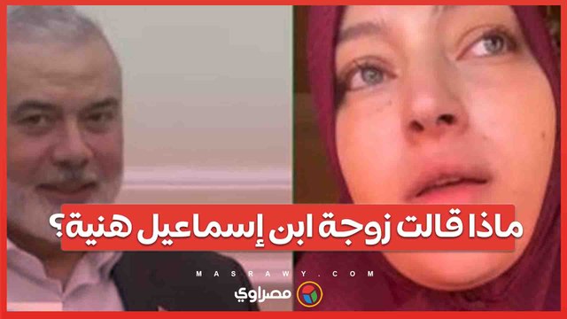 ماذا قالت زوجة ابن إسماعيل هنية؟
