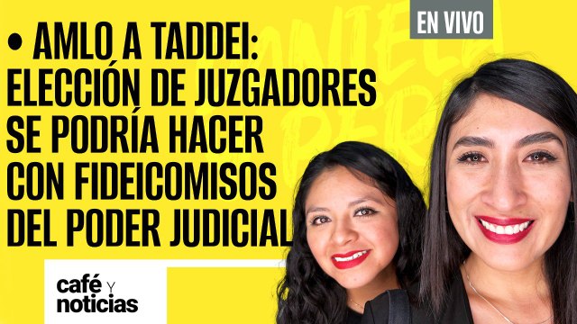 #EnVivo #CaféYNoticias ¬AMLO a Taddei: elección de juzgadores se puede hacer con fideicomisos del PJ