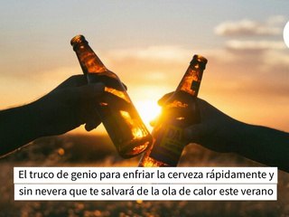 El truco de genio para enfriar la cerveza rápidamente y sin nevera que te salvará de la ola de calor este verano