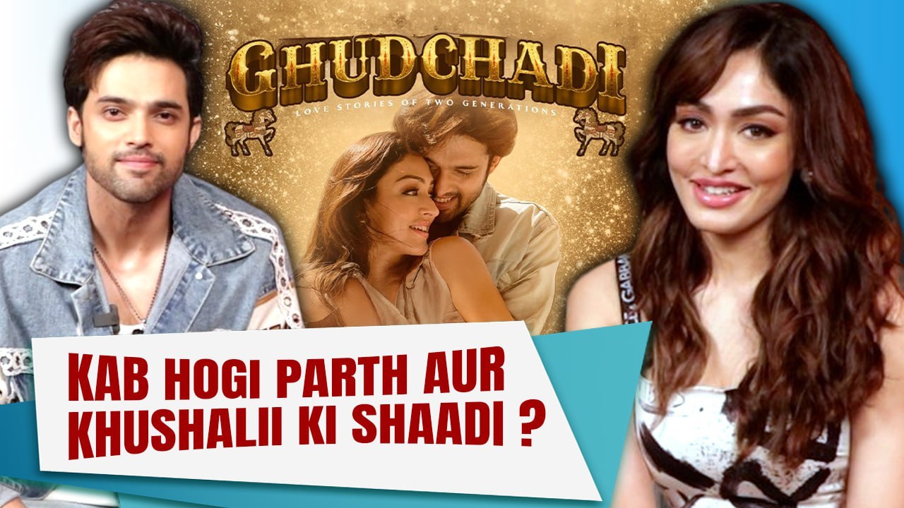 Parth Samthaan & Khushalii Kumar talk about Ghudchadi; reveal their wedding plans and more