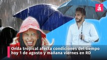 Clima en República Dominicana hoy 1 de agosto y mañana viernes 2 con la incidencia de onda tropical