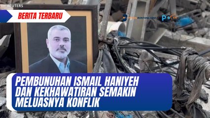 Pembunuhan Ismail Haniyeh dan Kekhawatiran Semakin Meluasnya Konflik