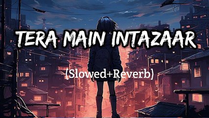 Tera main intazaar (slowed+Reverb)Armaan Mallik Amaal Mallik