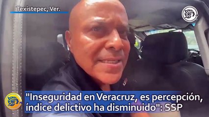 "Inseguridad en Veracruz, es percepción, índice delictivo ha disminuido": SSP