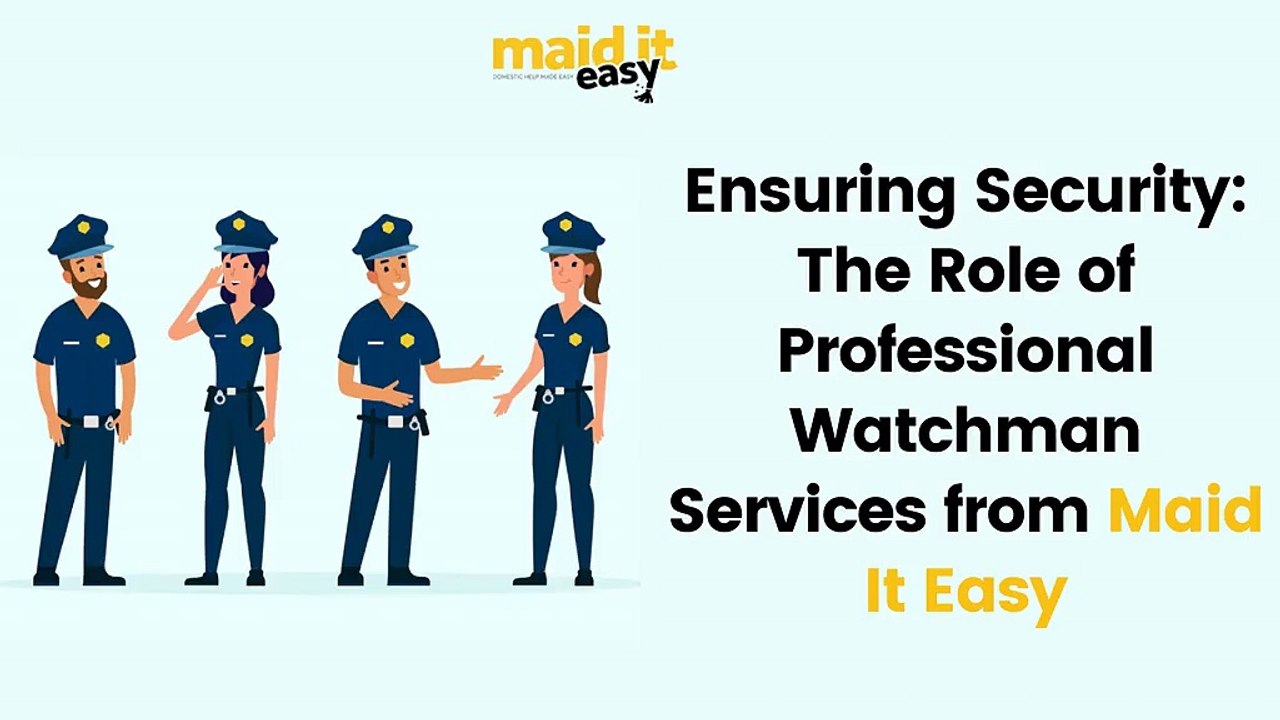 Ensuring Security - The Role of Professional Watchman Services from Maid It Easy