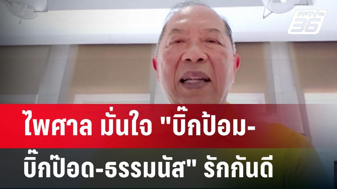 ไพศาล มั่นใจ "บิ๊กป้อม-บิ๊กป๊อด-ธรรมนัส" รักกัน...