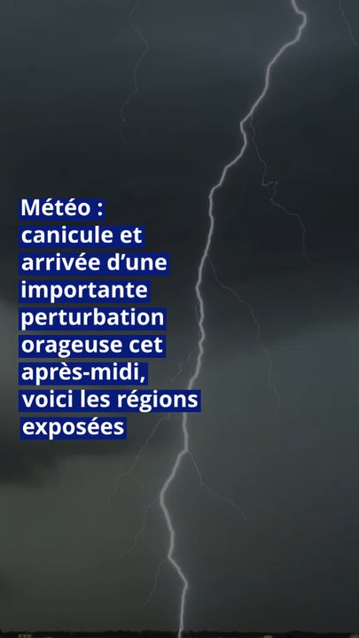 Météo : canicule et arrivée d’une importante perturbation orageuse cet après-midi, voici les régions exposées