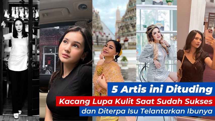 5 Artis ini Dituding Kacang Lupa Kulit Saat Sudah Sukses dan Diterpa Isu Telantarkan Ibunya