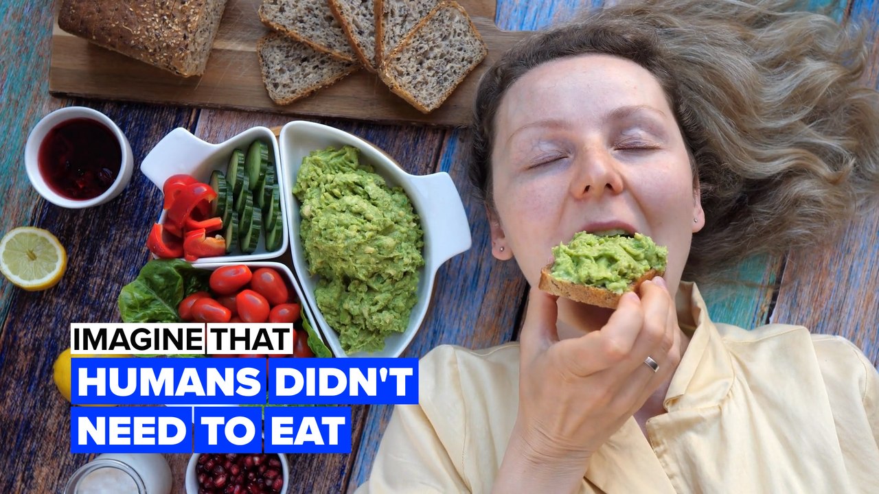 Imagine we didn't need to eat