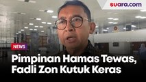 Kutuk Keras Pembunuhan Pimpinan Hamas Oleh Israel, Fadli Zon: Tindakan Menghambat Dialog Damai