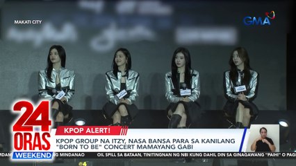 Kpop group na ITZY, nasa bansa para sa kanilang "Born to Be" concert mamayang gabi | 24 Oras Weekend