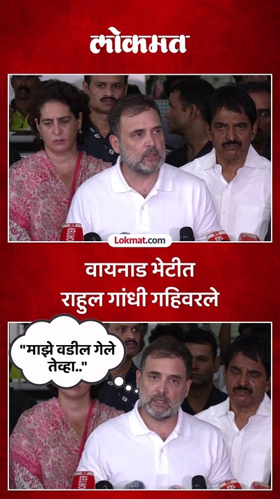 लोकांनी घरं गमावली..वायनाडच्या भेटीत राहुलना वडिलांची आली आठवण.