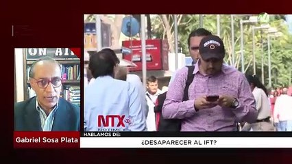 ¿Desaparecer el IFT?: Gabriel Sosa Plata