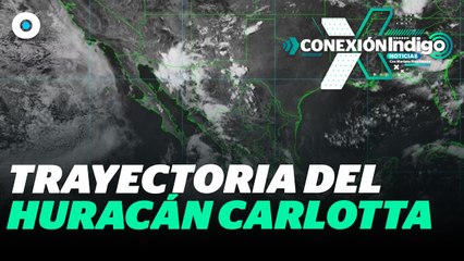 ‘Carlotta’ se intensifica a huracán categoría 1 | Reporte Indigo