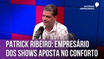 Patrick Ribeiro: Empresário dos shows aposta no conforto | Histórias Empresariais #26