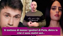 Si mettono di mezzo I genitori di Perla, dietro la crisi ci sono motivi seri...