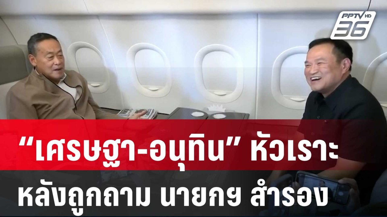 “เศรษฐา-อนุทิน” หัวเราะร่วน หลังถูกถาม นายกฯ สำ...