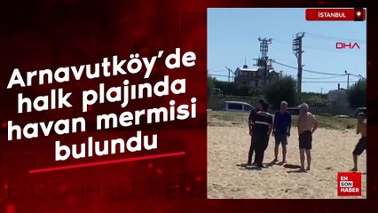 Arnavutköy'de halk plajında havan mermisi bulundu