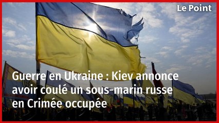 Guerre en Ukraine : Kiev annonce avoir coulé un sous-marin russe en Crimée occupée