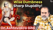 Wise dumbness, Sharp stupidity, Creative laziness || Acharya Prashant, on Ashtavakra Gita (2018)