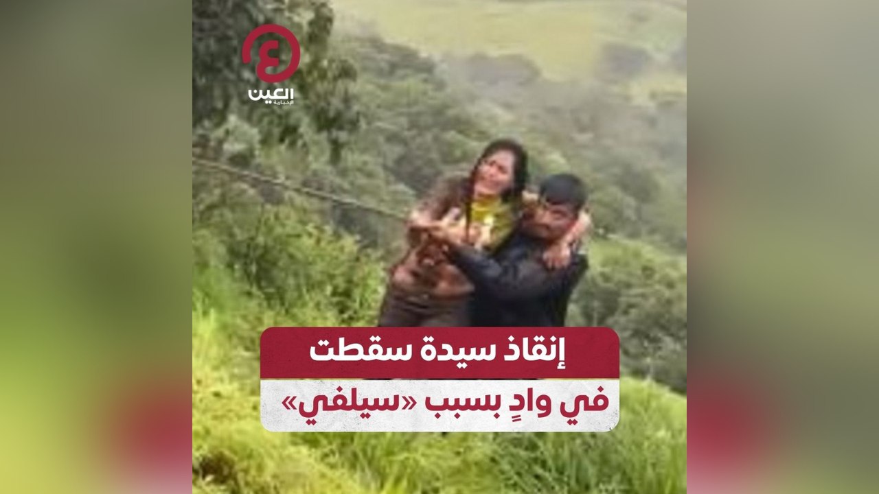 إنقاذ سيدة سقطت في واد بسبب «سيلفي»