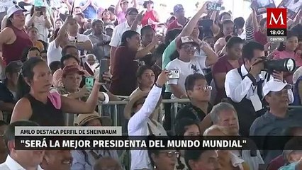 "Va a ser la mejor presidenta del mundo mundial": AMLO al referirse a Claudia Sheinbaum