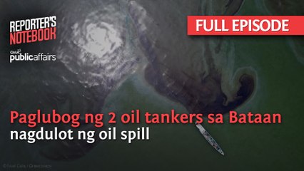 Download Video: Paglubog ng 2 oil tankers sa Bataan, nagdulot ng oil spill (Full Episode) | Reporter’s Notebook