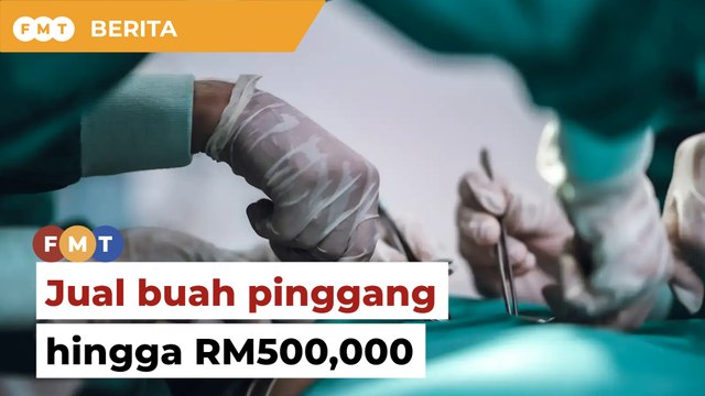 Pakar gesa siasat jual buah pinggang sehingga RM500,000 di media sosial