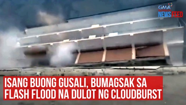 Isang buong gusali, bumagsak sa flash flood na dulot ng cloudburst | GMA Integrated Newsfeed