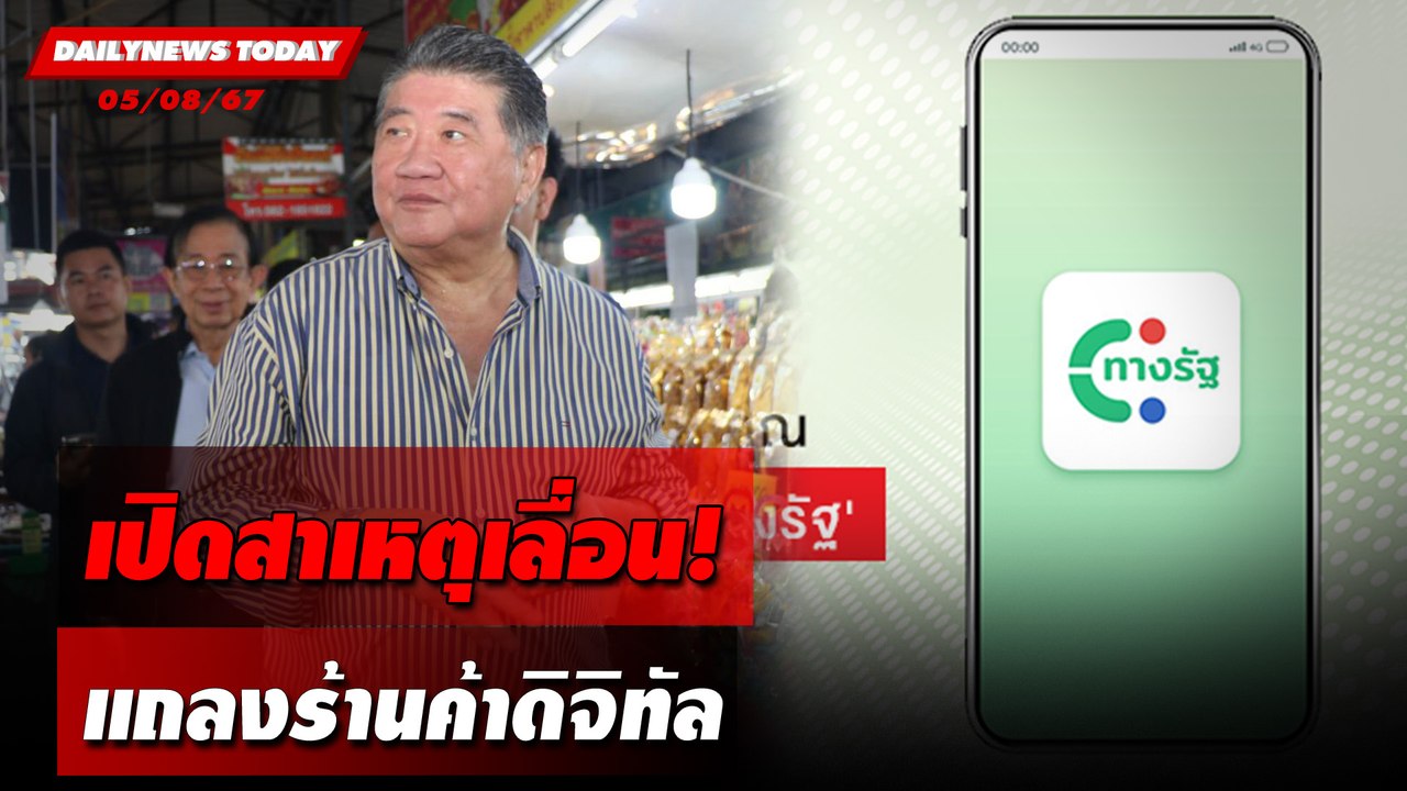เปิดสาเหตุเลื่อน! แถลงร้านค้าดิจิทัล | DAILYNEWSTODAY 05/08/67
