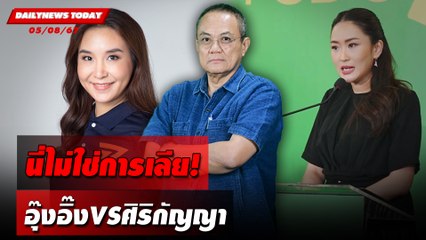 นี่ไม่ใช่การเลีย! อุ๊งอิ๊ง VS ศิริกัญญา | DAILYNEWSTODAY 05/08/67