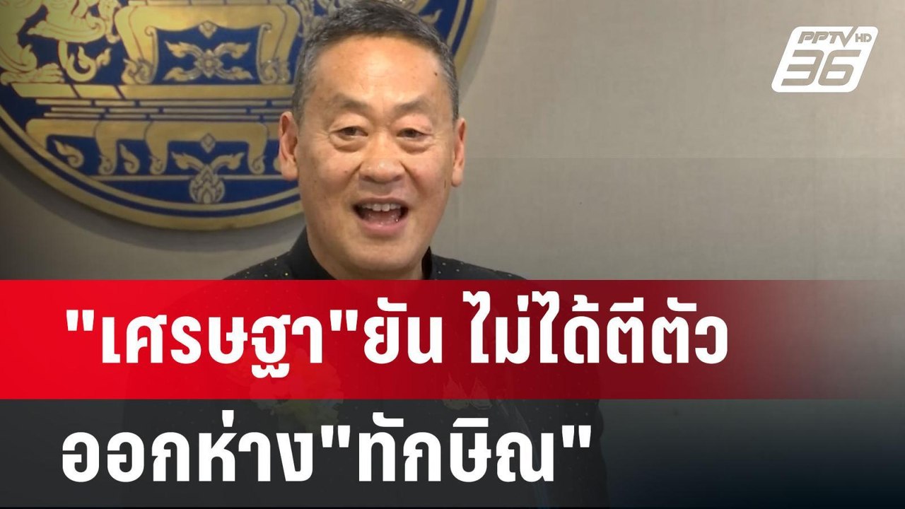 "เศรษฐา"ยัน ไม่ได้ตีตัวออกห่าง"ทักษิณ"  | เข้มข...